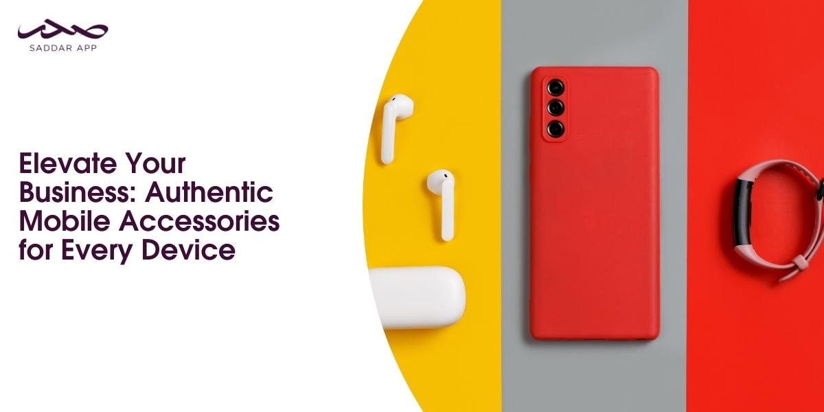 Elevate Your Business: Authentic Mobile Accessories for Every Device