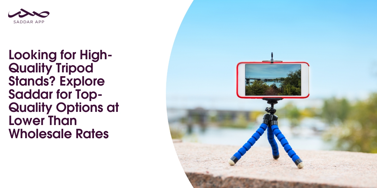 Looking for High-Quality Tripod Stands? Explore Saddar for Top-Quality Options at Lower Than Wholesale Rates