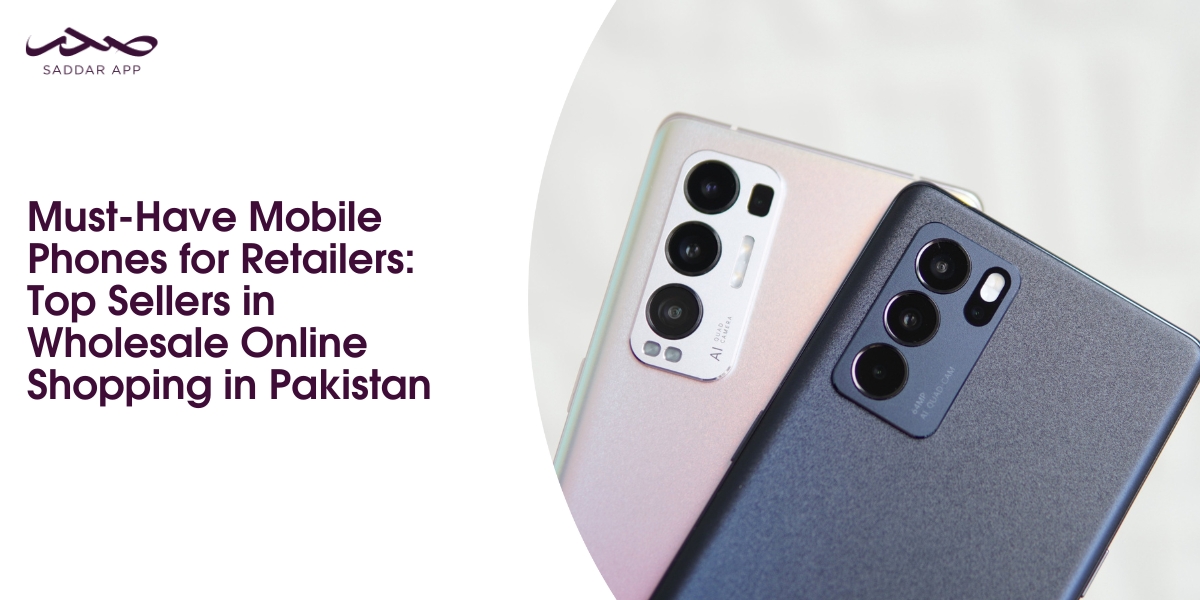 Must-Have Mobile Phones for Retailers: Top Sellers in Wholesale Online Shopping in Pakistan