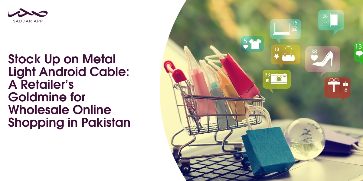 Stock Up on Metal Light Android Cable: A Retailer’s Goldmine for Wholesale Online Shopping in Pakistan
