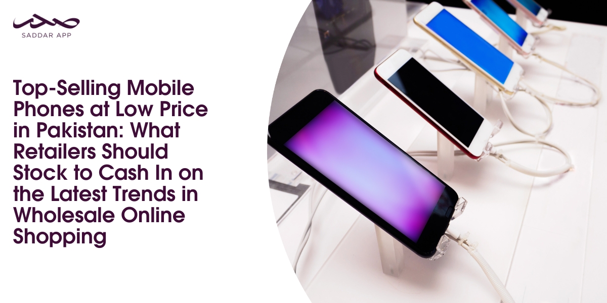 Top-Selling Mobile Phones at Low Price in Pakistan: What Retailers Should Stock to Cash In on the Latest Trends in Wholesale Online Shopping