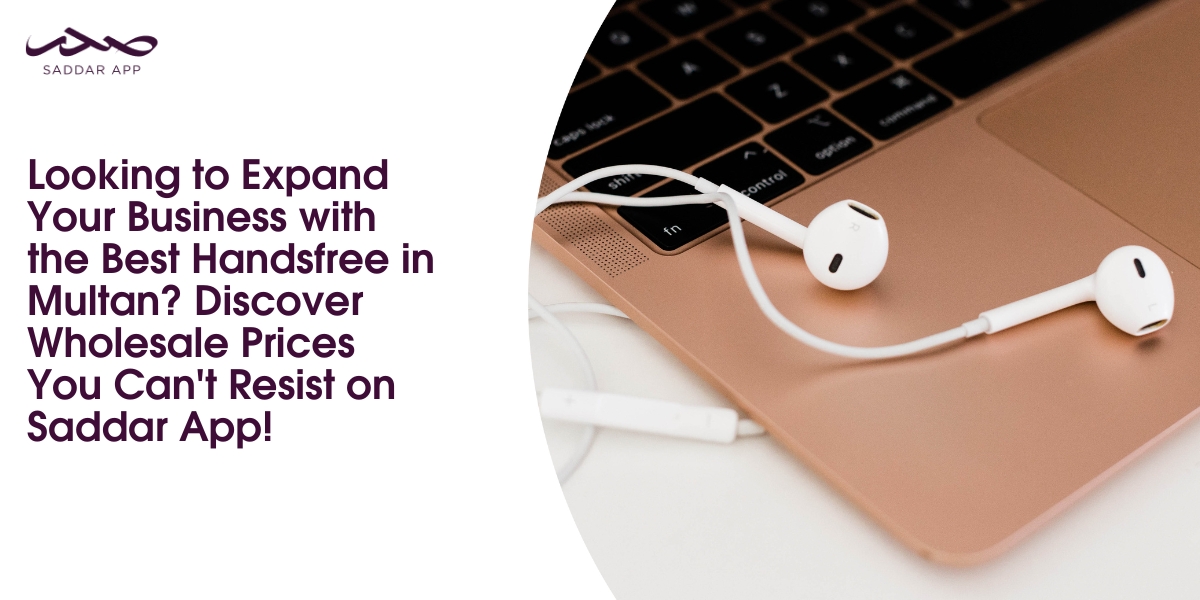 Looking to Expand Your Business with the Best Handsfree in Multan? Discover Wholesale Prices You Can't Resist on Saddar!