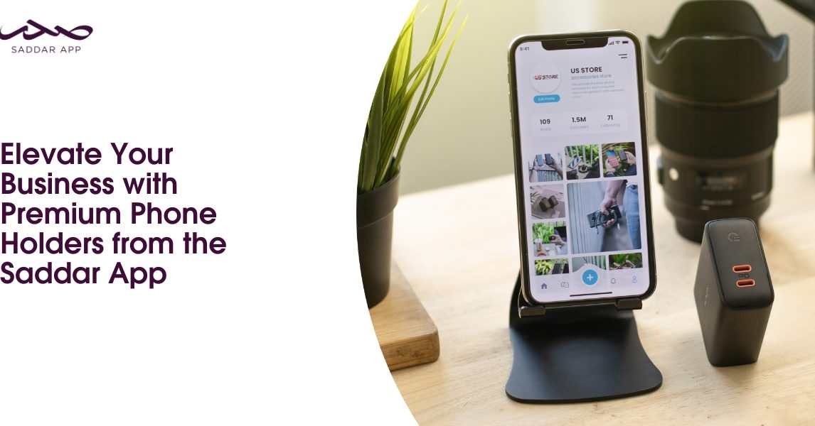 Elevate Your Business with Premium Phone Holders from the Saddar App